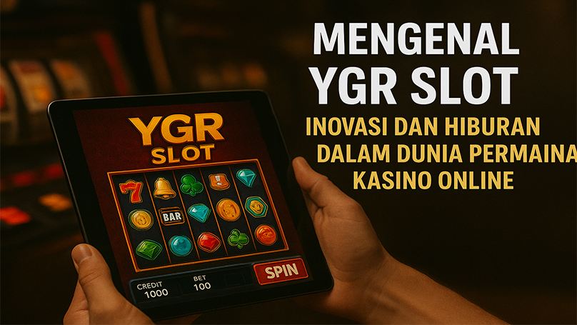 Mengenal-YGR-Slot-Inovasi-dan-Hiburan-dalam-Dunia-Permainan-Kasino-Online.
